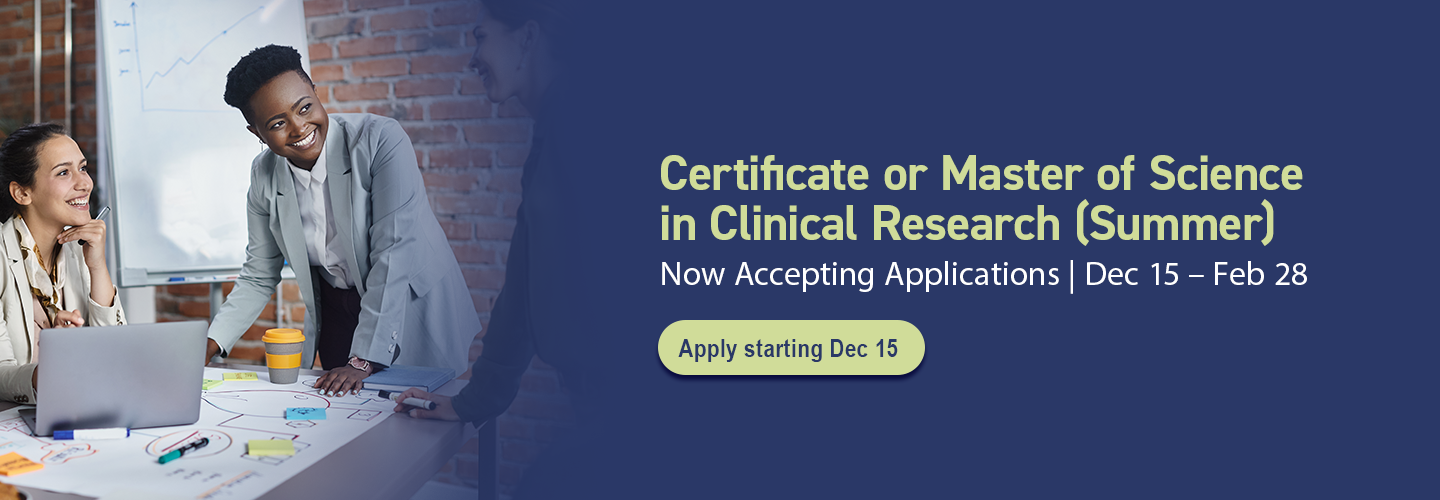 Apply for Summer Clinical Research Certificate and Master of Science programs Dec 15 through Feb 28
