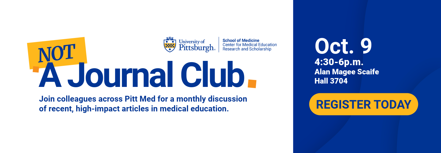 Not a journal clu monthly discussion of med ed articles, register now. october 9, 4:30-6pm Mlan Magee Scaife Hall 3704